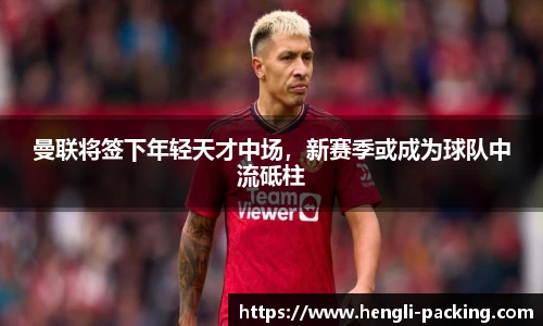曼联将签下年轻天才中场，新赛季或成为球队中流砥柱